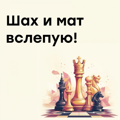 ШАХ И МАТ ВСЛЕПУЮ!