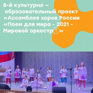 Культурно-образовательный проект «ПОЁМ ДЛЯ МИРА – 2021 – МИРОВОЙ ОРКЕСТР!»
