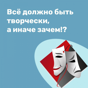 "Всё должно быть творчески, а иначе зачем!?"