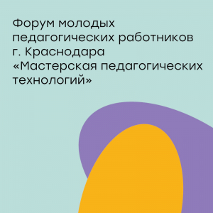 Форум молодых педагогических работников «Мастерская педагогических технологий»